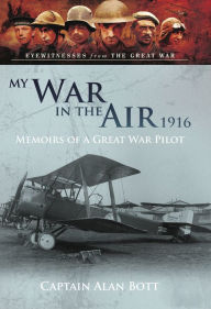Title: My War in the Air, 1916: Memoirs of a Great War Pilot, Author: Alan Bott