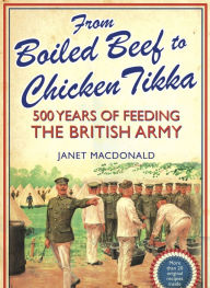 Title: From Boiled Beef to Chicken Tikka: 500 Years of Feeding the British Army, Author: Janet Macdonald