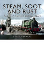 Steam, Soot and Rust: The Last Days of British Steam