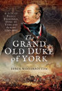 The Grand Old Duke of York: A Life of Prince Frederick, Duke of York and Albany 1763-1827