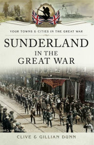 Title: Sunderland in the Great War, Author: Clive Dunn