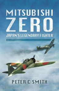 Title: Mitsubishi Zero: Japan's Legendary Fighter, Author: Peter C. Smith