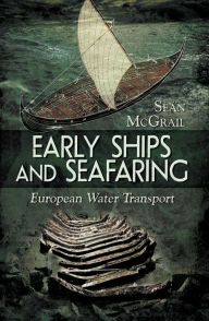 Title: Early Ships and Seafaring: Water Transport within Europe, Author: Seán McGrail