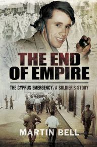 Title: The End of Empire: The Cyprus: A Soldier's Story, Author: Martin Bell