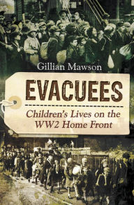 Title: Evacuees: Children's Lives on the WW2 Home Front, Author: Gillian Mawson