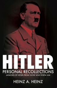 Title: Hitler: Personal Recollections: Memoirs of Hitler From Those Who Knew Him, Author: Heinz A. Heinz