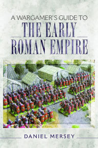 Title: A Wargamer's Guide to the Early Roman Empire, Author: Daniel Mersey