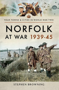 Title: Norfolk at War, 1939-45, Author: Stephen Browning