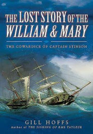 Title: The Lost Story of the William and Mary: The Cowardice of Captain Stinson, Author: Gill Hoffs