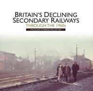 Title: Britains Declining Secondary Railways through the 1960s: The Blake Paterson Collection, Author: Kevin McCormack