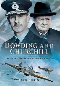 Title: Dowding and Churchill: The Dark Side of the Battle of Britain, Author: Jack Dixon