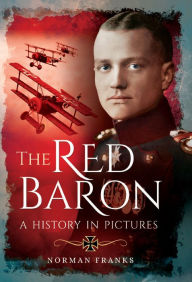 Title: The Red Baron: A History in Pictures, Author: Norman Franks