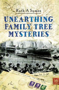 Title: Unearthing Family Tree Mysteries, Author: Ruth A. Symes