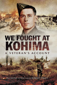 Title: We Fought at Kohima: At Veteran's Account, Author: Raymond Street