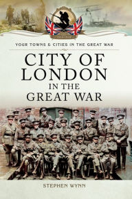 Title: City of London in the Great War, Author: Stephen Wynn