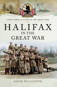 Title: Halifax in the Great War, Author: David Millichope