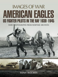 Title: American Eagles: US Fighter Pilots in the RAF 1939-1945, Author: Tony Holmes