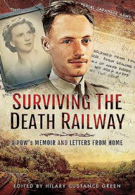 Title: Surviving the Death Railway: A POW's Memoir and Letters from Home, Author: Barry Custance Baker