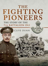 Title: The Fighting Pioneers: The Story of the 7th Battalion DLI, Author: Clive Dunn