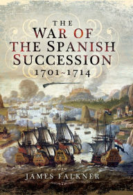Title: The War of the Spanish Succession, 1701-1714, Author: James Falkner