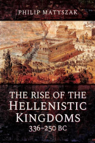 The Rise of the Hellenistic Kingdoms 336-250 BC