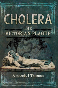 Title: Cholera: The Victorian Plague, Author: Amanda J Thomas