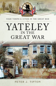 Title: Yateley in the Great War, Author: Peter J. Tipton