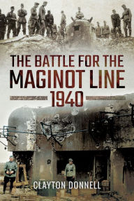 Title: The Battle for the Maginot Line 1940, Author: Clayton Donnell