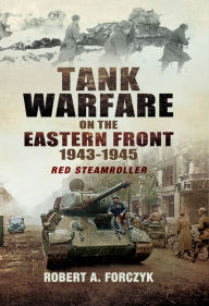 Title: Tank Warfare on the Eastern Front, 1943-1945: Red Steamroller, Author: Robert Forczyk