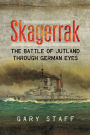 Skagerrak: The Battle of Jutland Through German Eyes