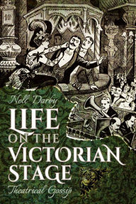 Title: Life on the Victorian Stage: Theatrical Gossip, Author: Nell Darby