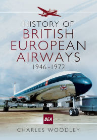 Title: History of British European Airways: 1946 - 1972, Author: Charles Woodley