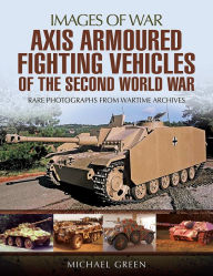 Title: Axis Armoured Fighting Vehicles of the Second World War, Author: Michael Green