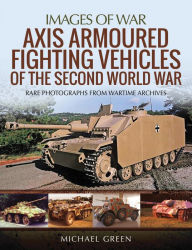 Title: Axis Armoured Fighting Vehicles of the Second World War, Author: Michael Green