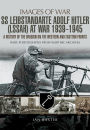 SS Leibstandarte Adolf Hitler (LSSAH) at War 1939 - 1945: A History of the Division on the Western and Eastern Fronts