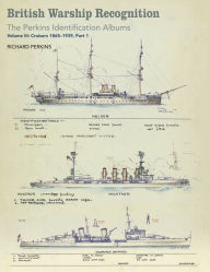 Title: British Warship Recognition: The Perkins Identification Albums: Volume III: Cruisers 1865-1939, Part 1, Author: Richard Perkins