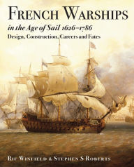 Title: French Warships in the Age of Sail, 1626-1786: Design, Construction, Careers and Fates, Author: Rif Winfield