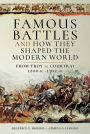 Famous Battles and How They Shaped the Modern World: From Troy to Courtrai, 1200 BC - 1302 AD
