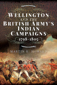 Title: Wellington and the British Army's Indian Campaigns 1798 - 1805, Author: Martin R Howard