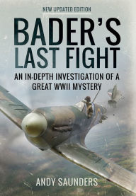 Title: Bader's Last Fight: An In-Depth Investigation of a Great WWII Mystery, Author: Andy Saunders