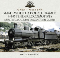 Title: Great Western: Small-Wheeled Double-Framed 4-4-0 Tender Locomotives: Duke, Bulldog, Dukedog and '3521' Classes, Author: David Maidment