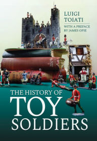 Title: The History of Toy Soldiers, Author: Luigi Toiati