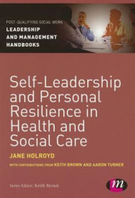 Title: Self-Leadership and Personal Resilience in Health and Social Care / Edition 1, Author: Jane Holroyd