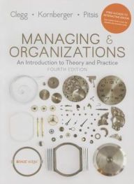 Title: Managing and Organizations: An Introduction to Theory and Practice / Edition 4, Author: Stewart R Clegg
