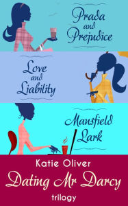 Title: The Dating Mr Darcy Trilogy: Prada and Prejudice / Love and Liability / Mansfield Lark, Author: Katie Oliver
