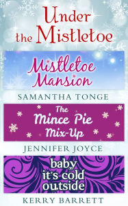 Title: Under The Mistletoe: Mistletoe Mansion / The Mince Pie Mix-Up / Baby It's Cold Outside, Author: Samantha Tonge