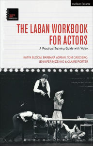 Title: The Laban Workbook for Actors: A Practical Training Guide with Video, Author: Katya Bloom