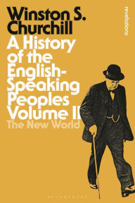Title: A History of the English-Speaking Peoples Volume II: The New World, Author: Winston S. Churchill