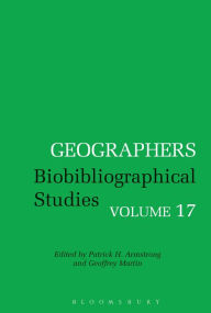 Title: Geographers: Biobibliographical Studies, Volume 17, Author: Patrick H. Armstrong