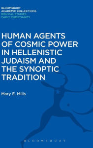 Title: Human Agents of Cosmic Power in Hellenistic Judaism and the Synoptic Tradition, Author: Mary E. Mills